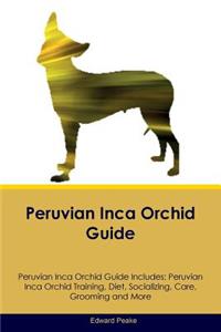 Peruvian Inca Orchid Guide Peruvian Inca Orchid Guide Includes: Peruvian Inca Orchid Training, Diet, Socializing, Care, Grooming, Breeding and More