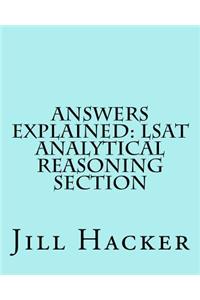Answers Explained: LSAT Analytical Reasoning Section: Getting to the Answers for the Analytical Reasoning Section of the LSAT Practice Test