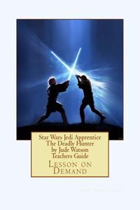 Star Wars Jedi Apprentice the Deadly Hunter by Jude Watson Teachers Guide: Lesson on Demand