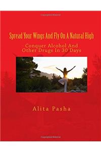 Spread Your Wings and Fly on a Natural High: Volume 2 (What You Need to Do After Rehab)