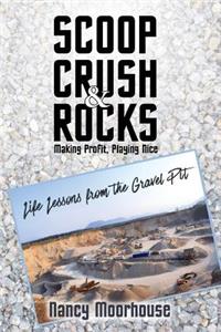 Scoop, Crush & Rocks: Making Profit, Playing Nice: Life Lessons from the Gravel Pit