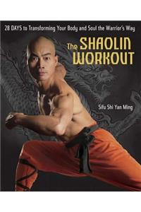 The Shaolin Workout: 28 Days to Transforming Your Body and Soul the Warrior's Way