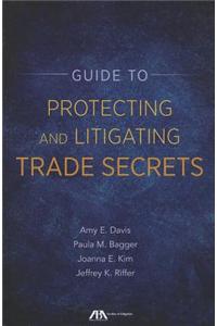 Guide to Protecting and Litigating Trade Secrets