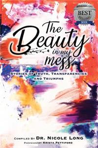 The Beauty in My Mess: Stories of Truth, Transparencies and Triumphs