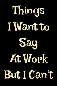 Thinks I Want To Say At Work But I Can't