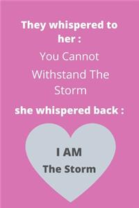 They Whispered To Her, You Cannot Withstand The Storm. She Whispered Back, I Am The Storm