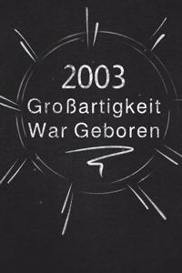2003 Großartigkeit War Geboren