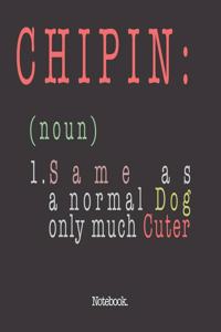 Chipin (noun) 1. Same As A Normal Dog Only Much Cuter