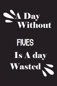 day without fives is a day wasted