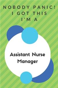 Nobody Panic! I Got This I'm A Assistant Nurse Manager