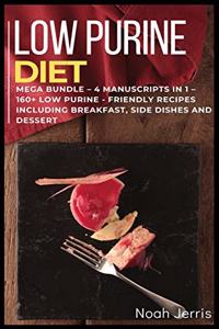 Low Purine Diet: MEGA BUNDLE - 4 Manuscripts in 1 - 160+ Low purine - friendly recipes including breakfast, side dishes and dessert