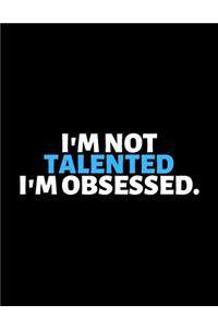 I'm Not Talented I'm Obsessed