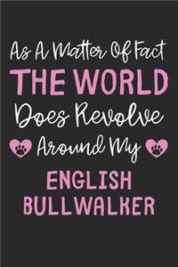 As A Matter Of Fact The World Does Revolve Around My English BullWalker