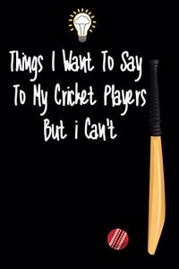 Things I want To Say To My Cricket Players But I Can't