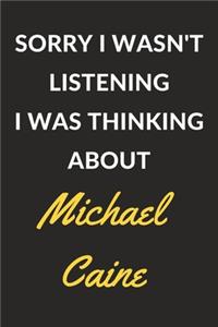 Sorry I Wasn't Listening I Was Thinking About Michael Caine