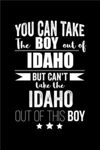 Can take Boy out of Idaho but can't take the Idaho out of the boy Pride Proud Patriotic 120 pages 6 x 9 Notebook