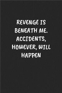 Revenge Is Beneath Me. Accidents, However, Will Happen: Funny Notebook For Coworkers for the Office - Blank Lined Journal Mens Gag Gifts For Women