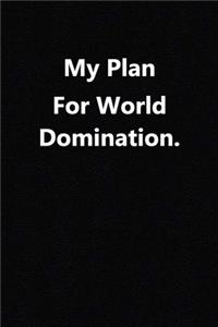 My Plan for World Domination.