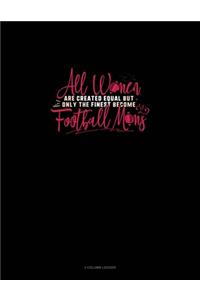 All Women Are Created Equal But Only The Finest Become Football Moms