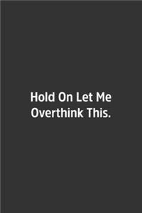 Hold On Let Me Overthink This.