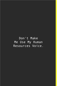 Don't Make Me Use My Human Resources Voice.