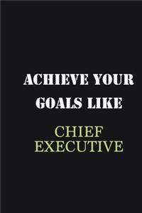 Achieve Your Goals Like Chief Executive