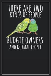 There are two kinds of people Budgie Owners and normal People