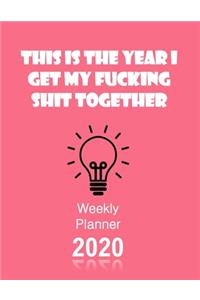 This Is The Year I Get My Fucking Shit Together 2020 Weekly Planner