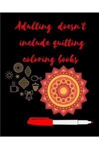 Adulting Doesn't Include Quitting Coloring Books: Adult Coloring Book for relaxation and Exploration