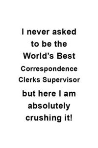I Never Asked To Be The World's Best Correspondence Clerks Supervisor But Here I Am Absolutely Crushing It