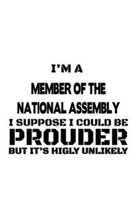 I'm A Member Of The National Assembly I Suppose I Could Be Prouder But It's Highly Unlikely