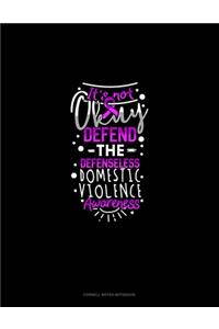 I'ts Not Okay Defend The Defenseless Domestic Violence Awareness