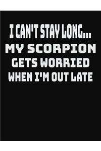 I Can't Stay Long... My Scorpion Gets Worried When I'm Out Late