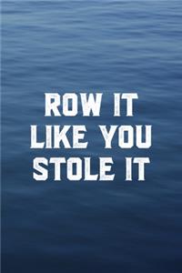 Row It Like You Stole It