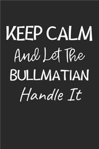 Keep Calm And Let The Bullmatian Handle It