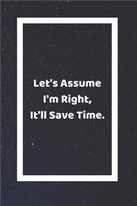 Lets Assume I'm Right It'll Save Time
