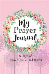 My Prayer Journal: 90 Days of Prayer, Praise, and Thanks, Floral Wreath, 6 X 9
