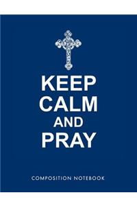 Keep Calm and Pray Composition Notebook