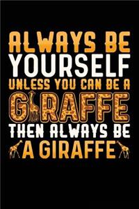 Always Be Yourself Unless You Can Be A Giraffe Then Always Be A Giraffe