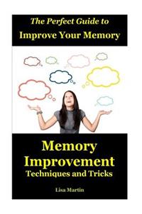 The Perfect Guide to Improve Your Memory: Memory Improvement Techniques and Tricks (Memory Enhancement, Memory Exercises, Memory Repair, Increase Memory, Memory Power, How to Boost Memory, Concentration)