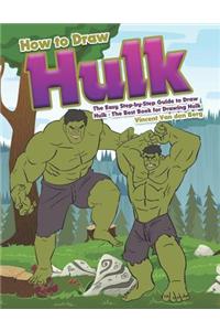 How to Draw Hulk: The Easy Step-By-Step Guide to Draw Hulk - The Best Book for Drawing Hulk