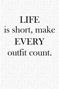 Life Is Short Make Every Outfit Count