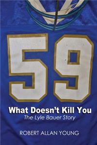 What Doesn't Kill You - The Lyle Bauer Story