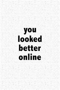 You Looked Better Online