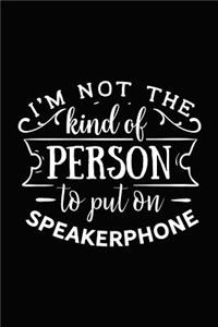 I'm Not the Kind of Person to Put on Speakerphone
