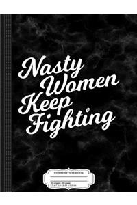 Nasty Women Keep Fighting Composition Notebook