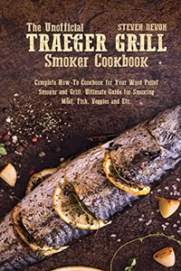 The Unofficial Traeger Grill Smoker Cookbook