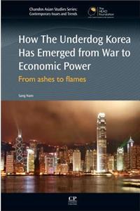 How the Underdog Korea Has Emerged from War to Economic Power: From Ashes to Flames