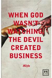 When God Wasn't Watching, the Devil Created Business