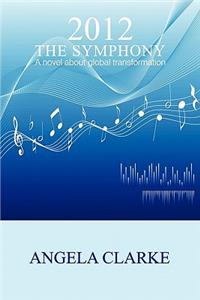 2012 the Symphony - A Novel about Global Transformation